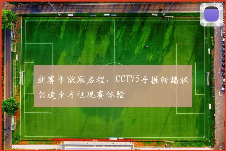 新赛季欧冠启程，CCTV5手握转播权打造全方位观赛体验