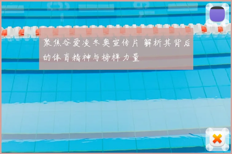 聚焦谷爱凌冬奥宣传片 解析其背后的体育精神与榜样力量